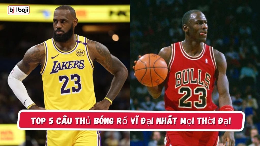 cầu thủ bóng rổ vĩ đại nhất mọi thời đại