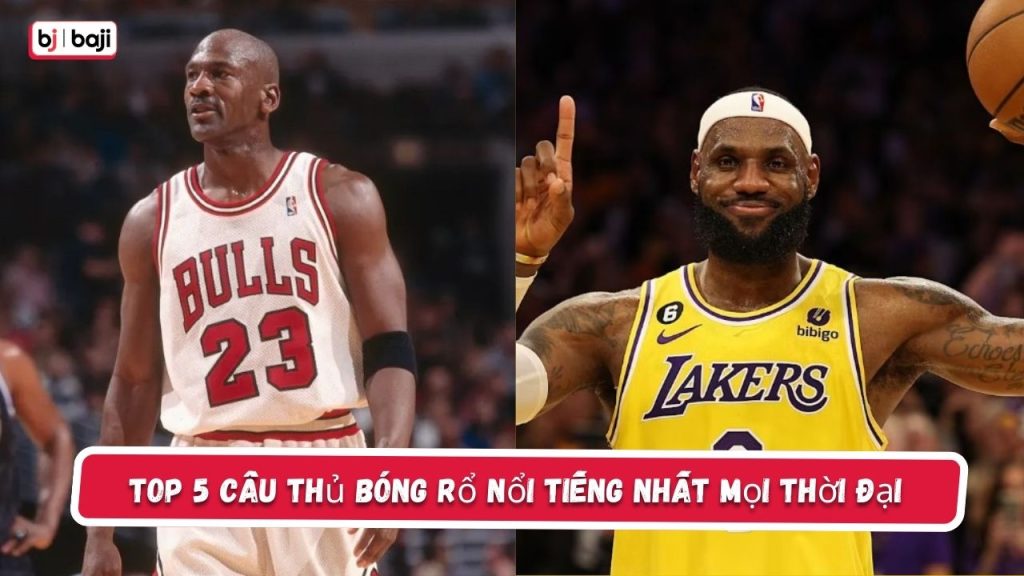 cầu thủ bóng rổ nổi tiếng nhất mọi thời đại